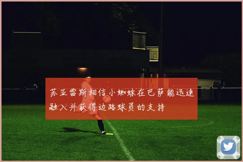 苏亚雷斯相信小蜘蛛在巴萨能迅速融入并获得边路球员的支持
