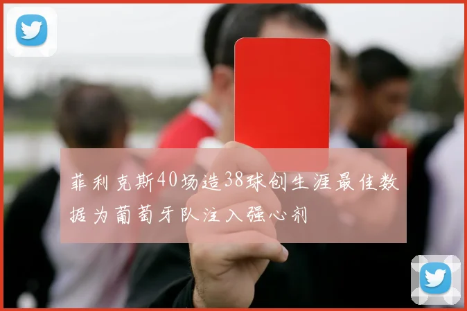 菲利克斯40场造38球创生涯最佳数据为葡萄牙队注入强心剂
